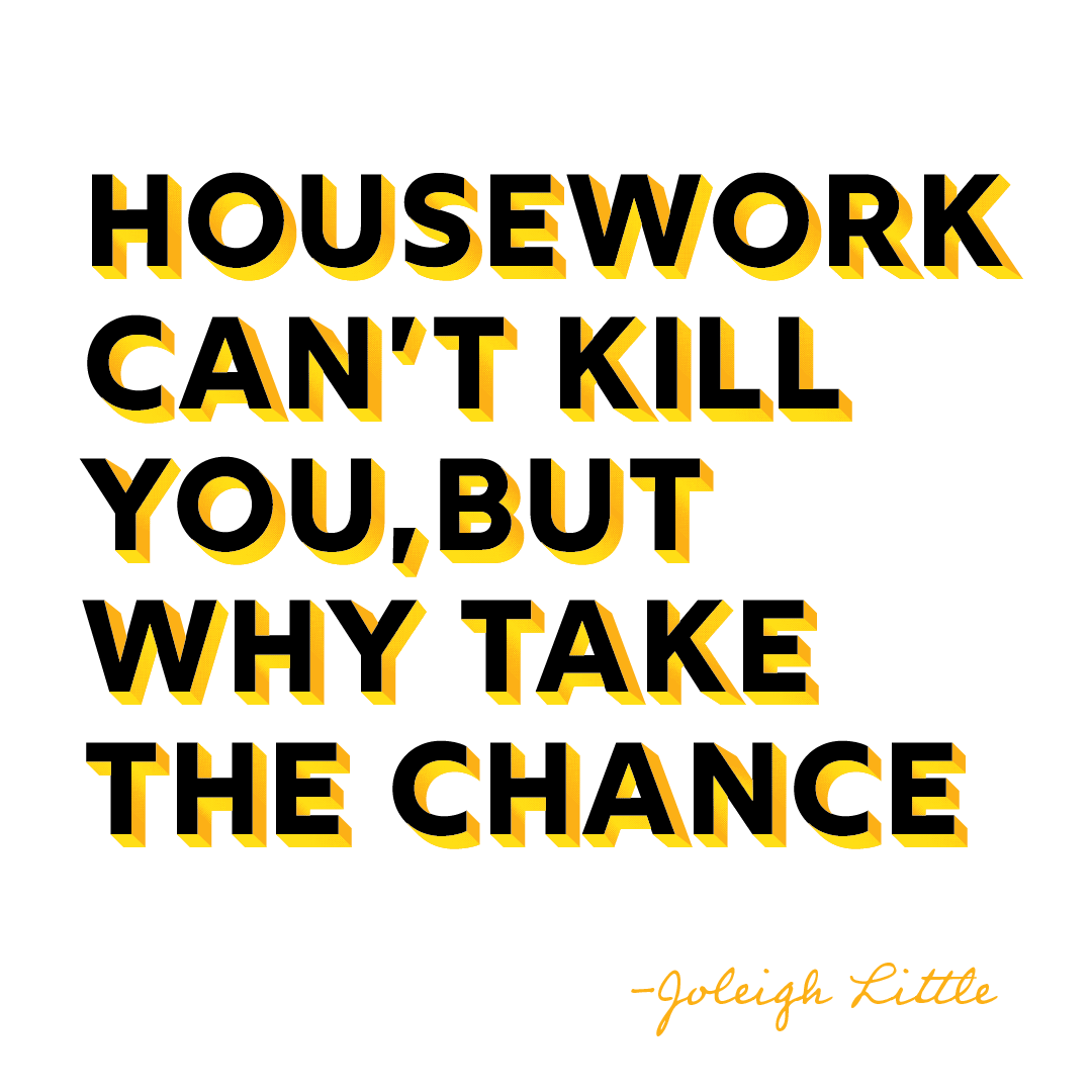 Quote: housework can't kill you but why take the chance?